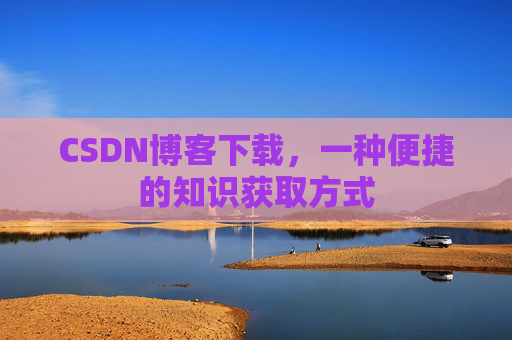 CSDN博客下载，一种便捷的知识获取方式